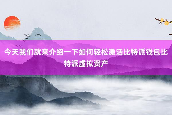 今天我们就来介绍一下如何轻松激活比特派钱包比特派虚拟资产