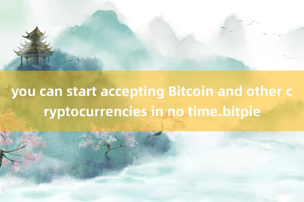 you can start accepting Bitcoin and other cryptocurrencies in no time.bitpie