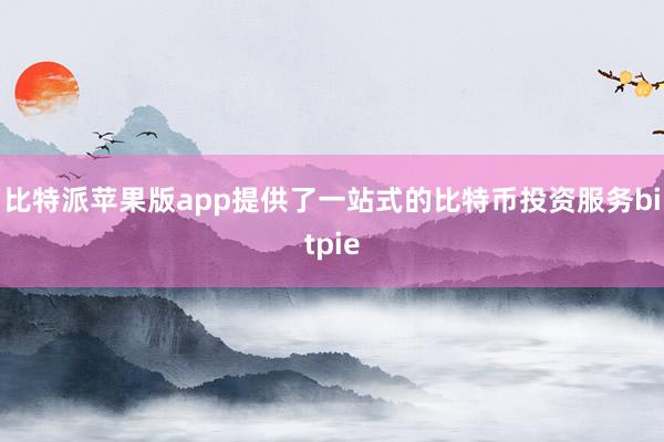 比特派苹果版app提供了一站式的比特币投资服务bitpie