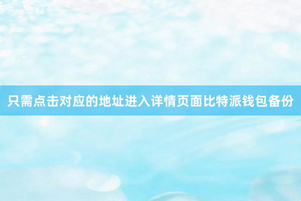 只需点击对应的地址进入详情页面比特派钱包备份