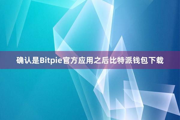 确认是Bitpie官方应用之后比特派钱包下载