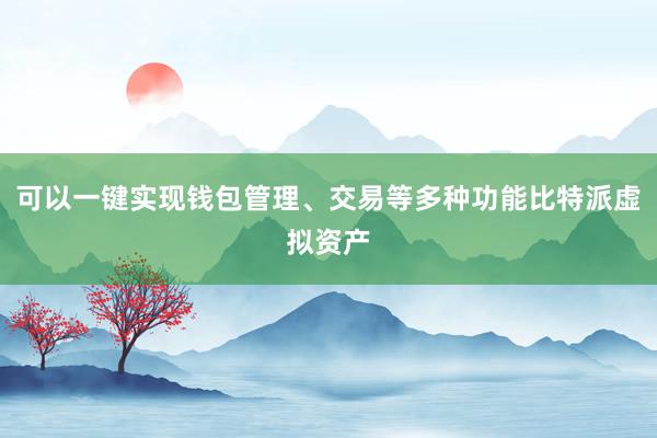 可以一键实现钱包管理、交易等多种功能比特派虚拟资产