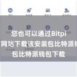 您也可以通过Bitpie的官方网站下载该安装包比特派钱包下载