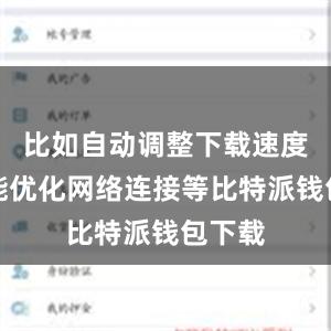 比如自动调整下载速度、智能优化网络连接等比特派钱包下载